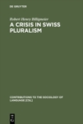 Image for A Crisis in Swiss pluralism: The Romansh and their relations with the German- and Italian-Swiss in the perspective of a millenium