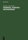 Image for Adrenal Steroid Antagonism: Proceedings. Satellite Workshop of the VII. International Congress of Endocrinology Quebec, Canada, July 7, 1984