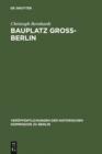 Image for Bauplatz Gross-Berlin: Wohnungsmarkte, Terraingewerbe und Kommunalpolitik im Stadtewachstum der Hochindustrialisierung (1871-1918)