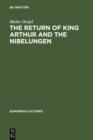 Image for The return of King Arthur and the Nibelungen: national myth in nineteenth-century English and German literature