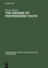 Image for The origins of postmodern youth: informal youth movements in a comparative perspective