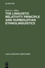 Image for The Linguistic Relativity Principle and Humboldtian Ethnolinguistics: A History and Appraisal