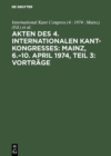 Image for Akten des 4. Internationalen Kant-Kongresses: Mainz, 6.-10. April 1974, Teil 3: Vortrage