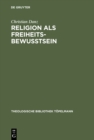 Image for Religion als Freiheitsbewusstsein: Eine Studie zur Theologie als Theorie der Konstitutionsbedingungen individueller Subjektivitat bei Paul Tillich