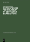 Image for Shakespeares &#39;Coriolanus&#39; in deutscher Bearbeitung: Sieben Beispiele zum literaturasthetischen Problem der Umsetzung und Vermittlung Shakespeares
