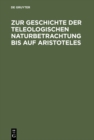 Image for Zur Geschichte der teleologischen Naturbetrachtung bis auf Aristoteles