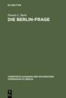 Image for Die Berlin-Frage: 1949-1955; Verhandlungsgrundlagen und Eindammungspolitik