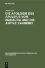 Image for Die Apologie des Apuleius von Madaura und die antike Zauberei: Beitrage zur Erlauterung der Schrift de magia