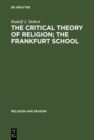 Image for The Critical Theory of Religion; The Frankfurt School: From Universal Pragmatic to Political Theology