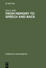 Image for From Memory to Speech and Back: Papers on Phonetics and Phonology 1954 - 2002