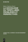 Image for La sociologie du temps libre: Problemes et perspectives: Contribution a une definition du champ d&#39;etude