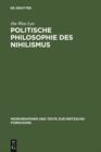 Image for Politische Philosophie des Nihilismus: Nietzsches Neubestimmung des Verhaltnisses von Politik und Metaphysik