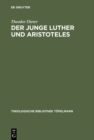 Image for Der junge Luther und Aristoteles: Eine historisch-systematische Untersuchung zum Verhaltnis von Theologie und Philosophie