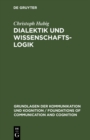 Image for Dialektik und Wissenschaftslogik: Eine sprachphilosophisch-handlungstheoretische Analyse
