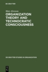 Image for Organization Theory and Technocratic Consciousness: Rationality, Ideology and Quality of Work