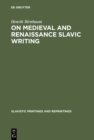 Image for On Medieval and Renaissance Slavic Writing: Selected Essays