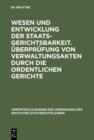 Image for Wesen und Entwicklung der Staatsgerichtsbarkeit. Uberprufung von Verwaltungsakten durch die ordentlichen Gerichte: Verhandlungen der Tagung der Deutschen Staatsrechtslehrer zu Wien am 23. und 24. April 1928. Mit einem Auszug aus der Aussprache