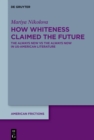 Image for How Whiteness Claimed the Future: The Always New Vs the Always Now in US-American Literature