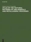 Image for Atlas of the Textural Patterns of Ore Minerals and Metallogenic Processes
