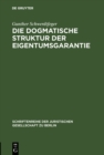 Image for Die dogmatische Struktur der Eigentumsgarantie: Vortrag gehalten vor der Berliner Juristischen Gesellschaft am 27. Oktober 1982