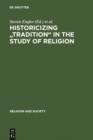 Image for Historicizing &quot;Tradition&quot; in the Study of Religion