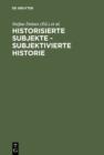 Image for Historisierte Subjekte - Subjektivierte Historie: Zur Verfugbarkeit und Unverfugbarkeit von Geschichte