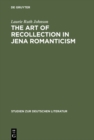 Image for The Art of Recollection in Jena Romanticism: Memory, History, Fiction, and Fragmentation in Texts by Friedrich Schlegel and Novalis