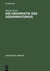 Image for Die Grammatik des Agrammatismus: Eine linguistische Untersuchung zu Wortstellung und Flexion bei Broca-Aphasie