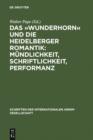 Image for Das >>Wunderhorn  und die Heidelberger Romantik: Mundlichkeit, Schriftlichkeit, Performanz: Heidelberger Kolloquium der Internationalen Arnim-Gesellschaft : 5