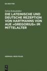 Image for Die lateinische und deutsche Rezeption von Hartmanns von Aue >>Gregorius  im Mittelalter: Untersuchungen und Editionen