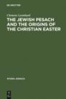 Image for The Jewish Pesach and the Origins of the Christian Easter: Open Questions in Current Research