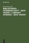 Image for Bibliothekswissenschaft - quo vadis? / Library Science - quo vadis ? / Library Science - quo vadis?: Eine Disziplin zwischen Traditionen und Visionen: Programme - Modelle - Forschungsaufgaben / A Discipline between Challenges and Opportunities: Programs - Models - Research Assignments / A Discipline between Challenges and Opportunities: Programs - 