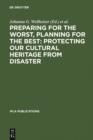 Image for Preparing for the Worst, Planning for the Best: Protecting our Cultural Heritage from Disaster: Proceedings of a special IFLA conference held in Berlin in July 2003