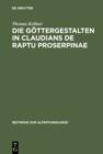 Image for Die Gottergestalten in Claudians De raptu Proserpinae: Polaritat und Koinzidenz als anthropozentrische Dialektik mythologisch formulierter Weltvergewisserung