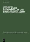 Image for Stefan Zweig - Schriftsteller und literarischer Agent: Die Beziehungen zu seinen deutschsprachigen Verlegern (1901-1942)