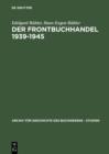 Image for Der Frontbuchhandel 1939-1945: Organisationen, Kompetenzen, Verlage, Bucher - Eine Dokumentation
