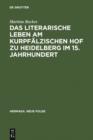 Image for Das literarische Leben am kurpfalzischen Hof zu Heidelberg im 15.Jahrhundert: Ein Beitrag zur Gonnerforschung des Spatmittelalters