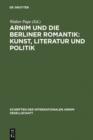 Image for Arnim und die Berliner Romantik: Kunst, Literatur und Politik: Berliner Kolloquium der Internationalen Arnim-Gesellschaft