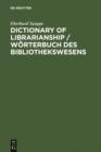 Image for Dictionary of Librarianship / Worterbuch des Bibliothekswesens / Worterbuch des Bibliothekswesens: Including a Selection from the Terminology of Information Science, Bibliology, Reprography, Higher Education, and Data Processing / Unter Berucksichtigung der bibliothekarisch wichtigen Terminologie des Informations- und Dokumentationswesens, des Bu