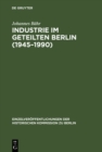 Image for Industrie im geteilten Berlin (1945-1990): Die elektrotechnische Industrie und der Maschinenbau im Ost-West-Vergleich: Branchenentwicklung, Technologien und Handlungsstrukturen