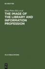 Image for The Image of the Library and Information Profession: How We See Ourselves: An Investigation