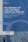 Image for The Genres of Late Antique Christian Poetry : Between Modulations and Transpositions