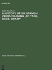 Image for A history of six Spanish verbs meaning &quot;to take, seize, grasp&quot;