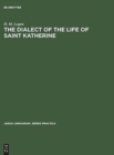 Image for The dialect of the Life of Saint Katherine : A linguistic study of the phonology and inflections
