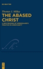 Image for The abased Christ  : a new reading of Kierkegaard&#39;s &#39;Practice in Christianity&#39;