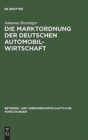 Image for Die Marktordnung der deutschen Automobilwirtschaft : Ihre markt- und betriebswirtschaftlichen Voraussetzungen und ihre Durchfuhrung