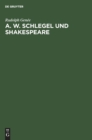 Image for A. W. Schlegel Und Shakespeare : Ein Beitrag Zur Wurdigung Der Schlegelschen Ubersetzungen