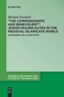 Image for &quot;The compassionate and benevolent&quot;  : Jewish ruling elites in the medieval Islamicate world