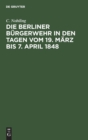 Image for Die Berliner B?rgerwehr in den Tagen vom 19. M?rz bis 7. April 1848
