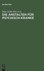 Image for Die Anstalten fur Psychisch-Kranke : In Deutschland, Deutsch-Osterreich, der Schweiz und den Baltischen Landern